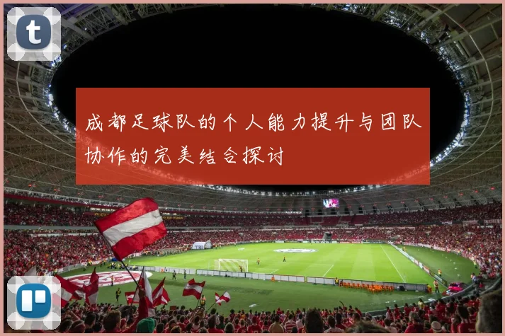 成都足球队的个人能力提升与团队协作的完美结合探讨