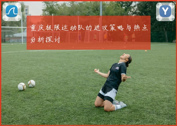重庆极限运动队的进攻策略与热点分析探讨